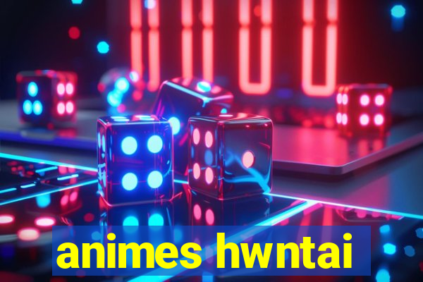 animes hwntai